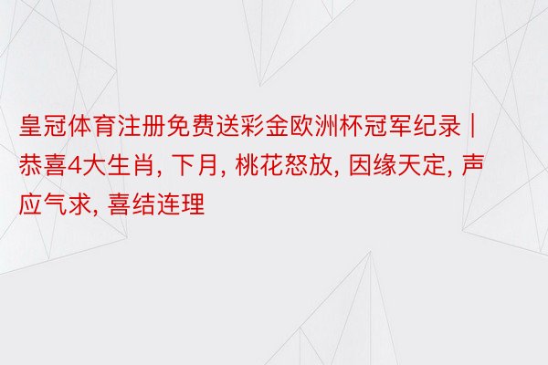 皇冠体育注册免费送彩金欧洲杯冠军纪录 | 恭喜4大生肖, 下月, 桃花怒放, 因缘天定, 声应气求, 喜结连理